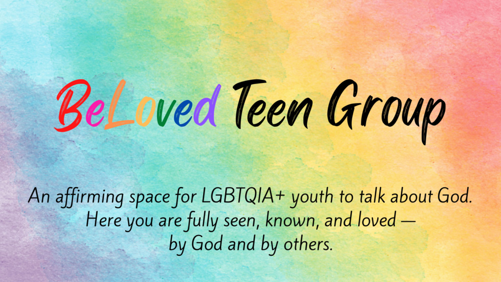 An affirming space for LGBTQIA+ youth to talk about God. Here you are fully seen, known, and loved- by God and by others.